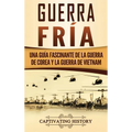 Guerra fría: Una guía fascinante de la guerra de Corea y la guerra de Vietnam