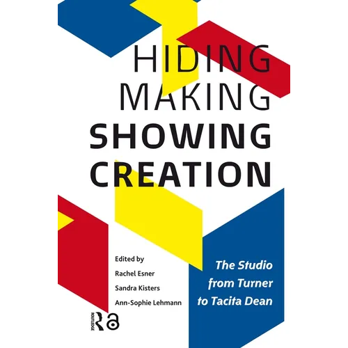 Hiding Making - Showing Creation: The Studio from Turner to Tacita Dean