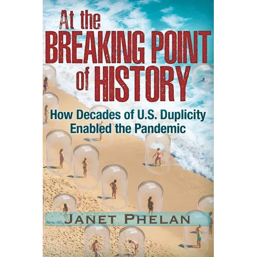 At the Breaking Point of History: How Decades of U.S. Duplicity Enabled the Pandemic