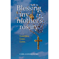 Blessing My Mother's Rosary: Lourdes. Loss. Love.