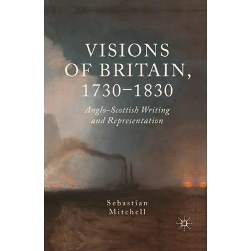 Visions of Britain, 1730-1830: Anglo-Scottish Writing and Representation