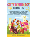 Greek Mythology For Kids: Explore Timeless Tales & Bedtime Stories From Ancient Greece. Myths, History, Fantasy & Adventures of The Gods, Goddesses, T