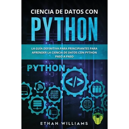 Ciencia de Datos Con Python: La Guía definitiva para principiantes para aprender la ciencia de datos con Python paso a paso