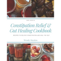 Constipation Relief & Gut Healing Cookbook: Recipes to relieve constipation and heal the gut