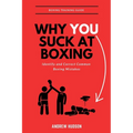 Why You Suck at Boxing: Identify and Correct Common Boxing Mistake
