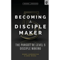 Becoming a Disciple Maker: The Pursuit of Level 5 Disciple Making