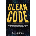 Clean Code: A Comprehensive Beginner's Guide to Learn the Realms of Clean Code From A-Z