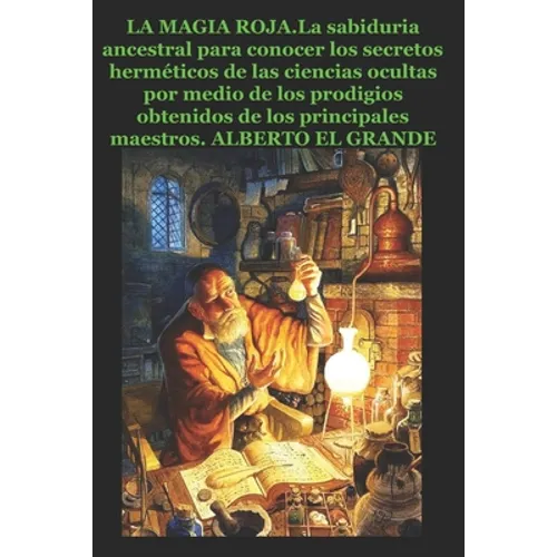 La Magia Roja: La sabiduria ancestral para conocer los secretos herméticos de las ciencias ocultas por medio de los prodigios obtenid