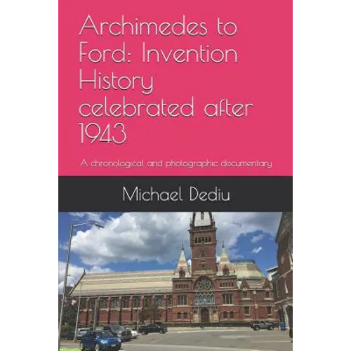 Archimedes to Ford: Invention History celebrated after 1943: A chronological and photographic documentary