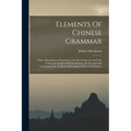 Elements Of Chinese Grammar: With A Preliminary Dissertation On The Characters And The Colloquial Medium Of The Chinese, An An Appendix Containing