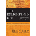 The Enlightened Eye: Qualitative Inquiry and the Enhancement of Educational Practice, Reissued with a New Prologue and Foreword