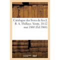 Catalogue des livres de feu J. B. A. Thillaye. Vente, 10-12 mai 1860