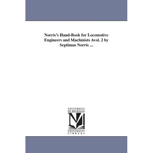 Norris's Hand-Book for Locomotive Engineers and Machinists Avol. 2 by Septimus Norris ...