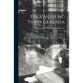 The Vanishing Tribes of Kenya: a Description of the Manners & Customs of the Primitive & Interesting Tribes Dwelling on the Vast Southern Slopes of M