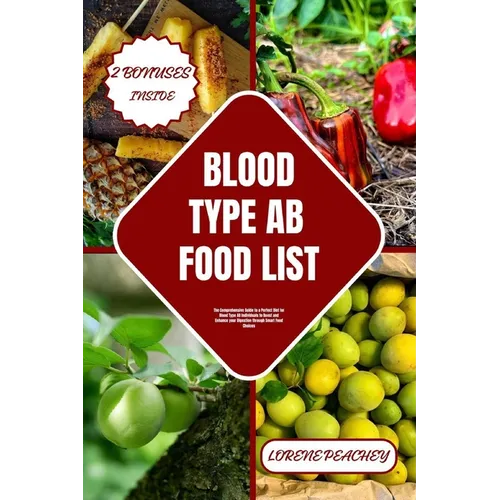 Blood Type AB Food List: The Comprehensive Guide to a Perfect Diet for Blood Type AB Individuals to Boost and Enhance your Digestion through Sm