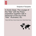 In Arctic Seas. The voyage of the "Kite" with the Peary expedition together with a transcript of the log of the "Kite". Illustrated, etc.