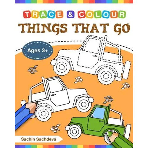 Things That Go (Trace and Colour): Tracing and Coloring Book of Cars, Monster Truck, Garbage Truck, Bus, Trucks, Planes, Trains and More!