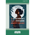 The Black Woman's Guide to Overcoming Domestic Violence: Tools to Move Beyond Trauma, Reclaim Freedom, and Create the Life You Deserve (Large Print 16