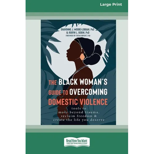 The Black Woman's Guide to Overcoming Domestic Violence: Tools to Move Beyond Trauma, Reclaim Freedom, and Create the Life You Deserve (Large Print 16