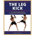 The Leg Kick: Your Ultimate Guide to Using The Leg Kick for Mixed Martial Arts