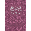 End of Life Planning Workbook: Shit You'll Need When I'm Gone: Makes Sure All Your Important Information in One Easy-to-Find Place
