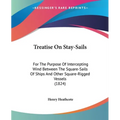 Treatise On Stay-Sails: For The Purpose Of Intercepting Wind Between The Square-Sails Of Ships And Other Square-Rigged Vessels (1824)