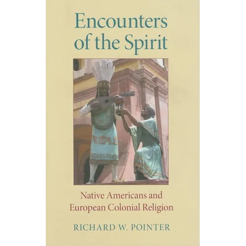 Encounters of the Spirit: Native Americans and European Colonial Religion