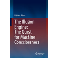The Illusion Engine: The Quest for Machine Consciousness