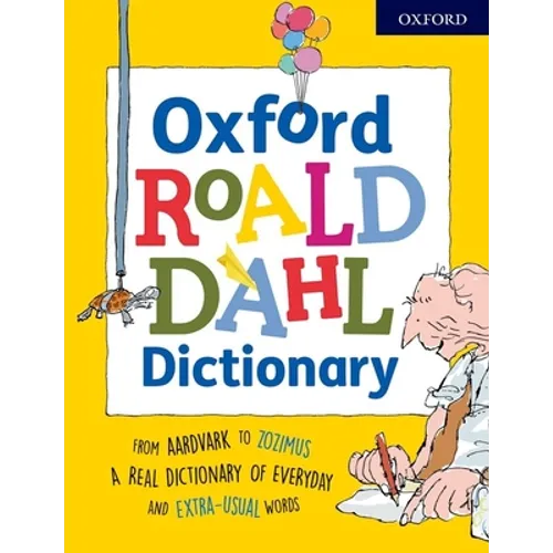 Oxford Roald Dahl Dictionary: From Aardvark to Zozimus, a Real Dictionary of Everyday and Extra-Usual Words