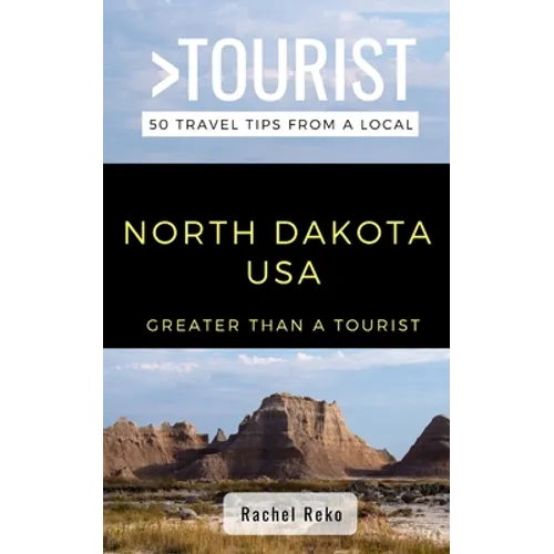 Greater Than a Tourist- North Dakota USA: 50 Travel Tips from a Local