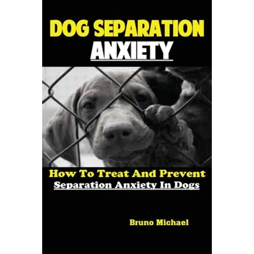 Dog Separation Anxiety: How To Treat And Prevent Separation Anxiety In Dogs