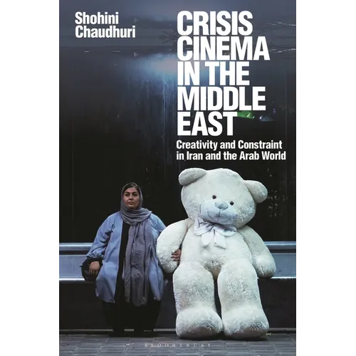 Crisis Cinema in the Middle East: Creativity and Constraint in Iran and the Arab World
