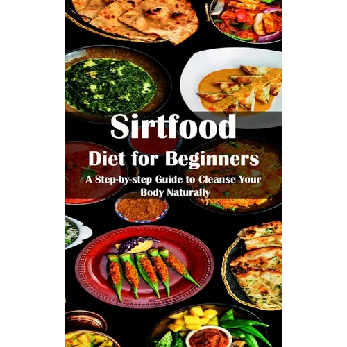Sirtfood Diet for Beginners: A Step-by-step Guide to Cleanse Your Body Naturally