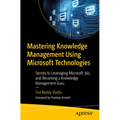 Mastering Knowledge Management Using Microsoft Technologies: Secrets to Leveraging Microsoft 365 and Becoming a Knowledge Management Guru