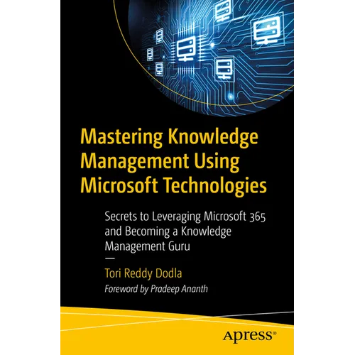 Mastering Knowledge Management Using Microsoft Technologies: Secrets to Leveraging Microsoft 365 and Becoming a Knowledge Management Guru