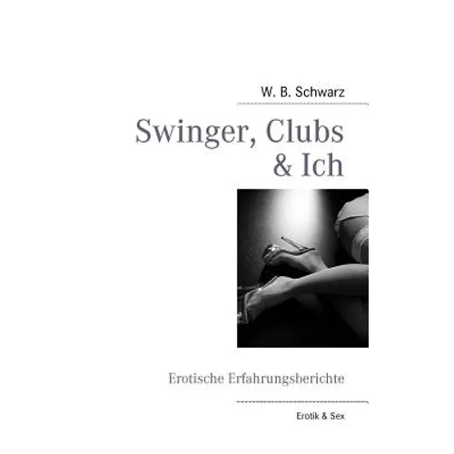 Swinger, Clubs & Ich: Erotische Erfahrungsberichte