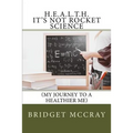 H.E.A.L.T.H.: It's Not Rocket Science: (My Journey to a Healthier Me)