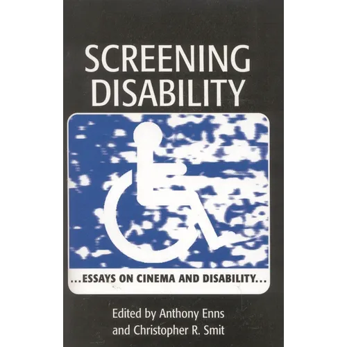 Screening Disability: Essays on Cinema and Disability