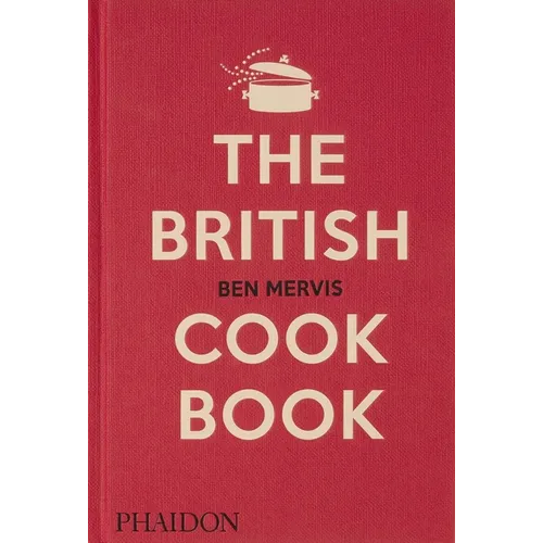 The British Cookbook: Authentic Home Cooking Recipes from England, Wales, Scotland, and Northern Ireland