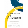 Leading with Aliveness: Opening to the Deepest Powers of Leadership
