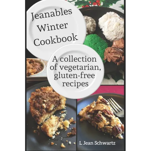 Jeanables Winter Cookbook: A Collection of Vegetarian, Gluten-free Recipes