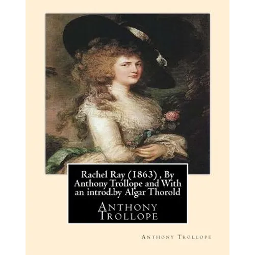 Rachel Ray (1863), By Anthony Trollope and With an introd.by Algar Thorold: (Thorold, Algar Labouchere, 1866-1936)