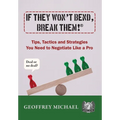 If They Won't Bend, Break Them!(R): Tips, Tactics and Strategies You Need to Negotiate Like a Pro