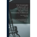 The Standard Formulary; a Collection of Nearly Five Thousand Formulas: For Pharmaceutical Preparations, Family Remedies, Toilet Articles, Veterinary R