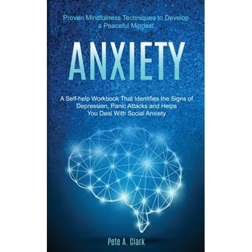 Anxiety: A Self-help Workbook That Identifies the Signs of Depression, Panic Attacks and Helps You Deal With Social Anxiety (Proven Mindfulness Techni
