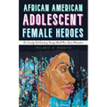 African American Adolescent Female Heroes: The Twenty-First-Century Young Adult Neo-Slave Narrative