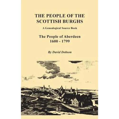 People of the Scottish Burghs: A Genealogical Source Book. the People of Aberdeen, 1600-1799
