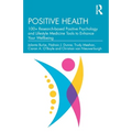 Positive Health: 100+ Research-Based Positive Psychology and Lifestyle Medicine Tools to Enhance Your Wellbeing