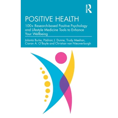 Positive Health: 100+ Research-Based Positive Psychology and Lifestyle Medicine Tools to Enhance Your Wellbeing