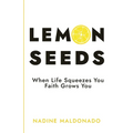 Lemon Seeds: When Life Squeezes You, Faith Grows You